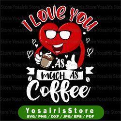 i love you as much as coffee svg | i love you valentine's day | love you as much as coffee svg | valentine's day png