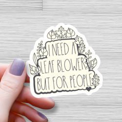 i need a leaf blower but for people waterproof glossy sticker, sarcastic vinyl sticker, introvert decal