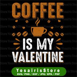 coffee is my valentine svg - valentine svg - coffee lover svg - valentine's day svg - dxf - eps - png