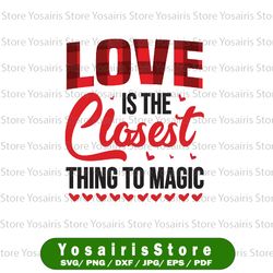 love is the closest thing to magic png sublimation transfer design-digital download-ready to press -diy shirts