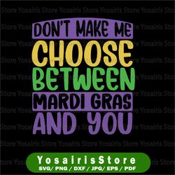 don't make me choose between mardi gras and you svg, mardi gras svg, mardi gras carnival party svg, fat tuesday gift