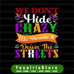 we don't hide crazy, we parade it down the street mardi gras parade sublimation, transfer, instant download png