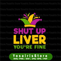 shut up liver you're fine svg mardi gras cut file funny new orleans mardi gras celebration