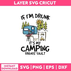 if i'm drunk it's my camping friend's  fault svg, camping quotes svg png dxf eps file