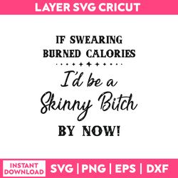 if searing burned calories i'd be a skinny bitch by now svg png dxf eps file