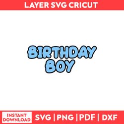 Birthday Boy Of The Birthday Svg, Bluey Birthday Svg, Png, Pdf, Dxf Digital File.