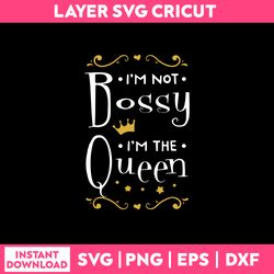 I'm Not Bossy I'm The Queen White Svg Png Dxf Eps File