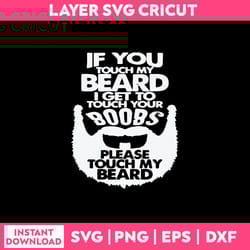 if you touch my breard i get to touch your boobs please touch mt beard svg png dxf eps digital file