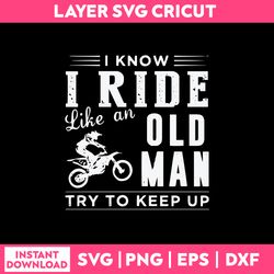i know i ride like an old man try to keep up svg, png dxf eps digital instant download file
