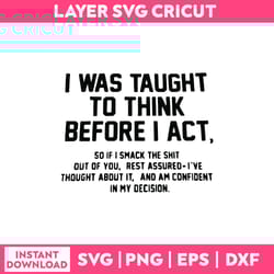 i was taught to think before i act svg, png dxf eps, instant download