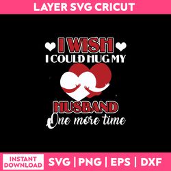 i wish  i could hug my husband one more time svg png dxf eps file