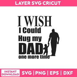 i wish i could hug my dad one more time svg, dad svg, png dxf eps file