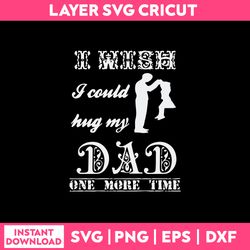 i wish i could hug my dad one more time svg, dad  funny quotes svg, png dxf eps file