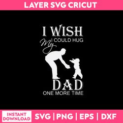 I Wish I Could Hug My Dad One More Time Svg, Funny Quotes Svg, Png Dxf Eps File