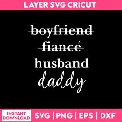 Boyfriend Fiance Husband Daddy Svg, Funny Quotes Svg, Png Dxf Eps File