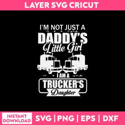 I'm Not Just A Daddy's Little Girl Trucker's Daughter Svg, Png Dxf Eps Digital File