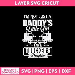 i'm not just a daddy's little girl trucker's daughter svg, png dxf eps digital file