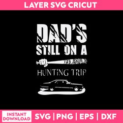 dad's still on a hunting trip svg png dxf eps file