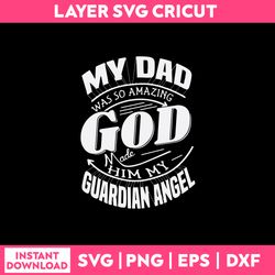 my dad was so amazing god made him my guardian angel, father svg, png dxf eps file