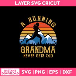 a running grandma never gets old svg, grandma svg, png dxf eps file