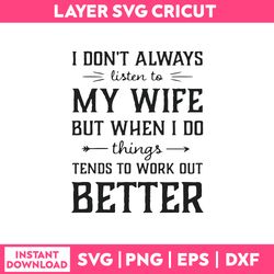 i don't always listen to my nurse wife but when i do things tend to work out better svg, funny quotes svg,