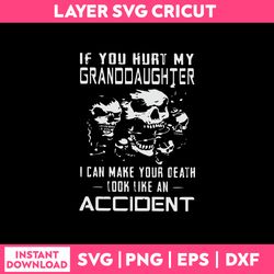 if you hurt my granddaughter i can make your death look like an accident svg, png dxf eps file