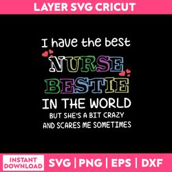 i have the best nurse bestie in the world but she's a bit crazy and scares me sometimes svg, png dxf eps file