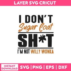 i don't sugar coat shit i'm not willy wonka svg, funny quotes svg, png dxf eps file