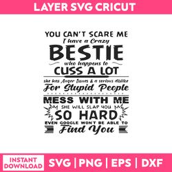 you can't scare me i have a crazy bestie who happens to cuss a lot  svg, png dxf eps file