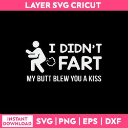 i didn't fart my butt blew you a kiss  svg, png dxf eps file