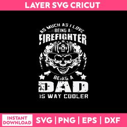 as much as i love being a firefighter being a dad is way codler svg png dxf eps file