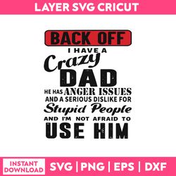 back off ihave a crazy dad ha has anger issues and a serious dislike for stupid people and i'm not afraid to use him svg
