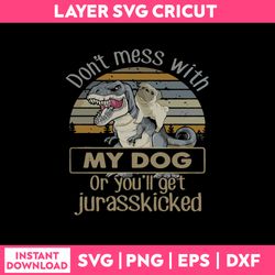 don't mess with my dog or you'll get jurasskicked svg, png dxf eps file