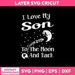 i love my son to the moom and back svg, png dxf eps file