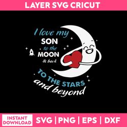 i love my son to the moon & back to the stars and beyond svg, png dxf eps file
