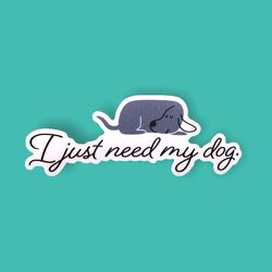 i just need my dog vinyl sticker, laptop stickers, dog stickers, puppy stickers, dog lover stickers