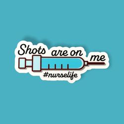 shots are on me vinyl sticker, laptop stickers, nurse life stickers, nurse stickers, notebook stickers