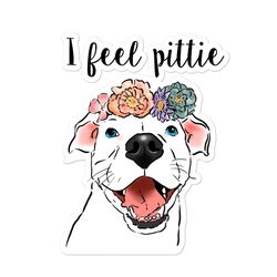 funny pit bull sticker, i feel pittie sticker, pittie mom gifts, funny dog sticker, smiling pit bull sticker, pit bull g