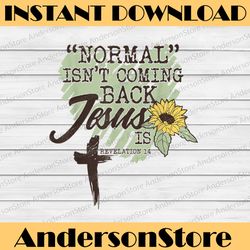 normal isn't coming back jes-us is revelation png, the 2nd coming, chris-tian png, valentine's day, sublimation designs