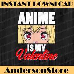 Anime Is My Valentine PNG, Funny Valentine's Day Png, Anime Png, Anime Valentines Shirt, Anime Gifts Sublimation