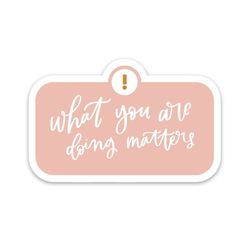 inspirational sticker quotes | notification sticker | what you are doing matters decal | positive affirmations