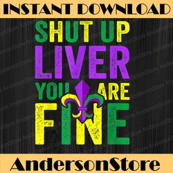 funny mardi gras parade - shut up liver youre fine mardi gras festival, louisiana party, happy mardi gras png