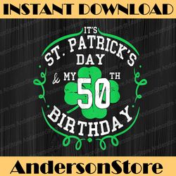 it's st patrick's day & my 50th birthday 50 years old  png sublimation designs