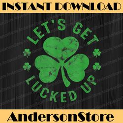 let's get lucked up funny st patricks day irish shamrock png sublimation designs