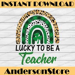 lucky to be a teacher rainbow teacher st patricks day png sublimation designs