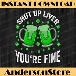 st patricks day shut up liver you're fine png sublimation designs