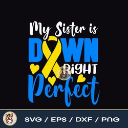 My Sister Is Down Right Perfect  Down Syndrome Awareness File Download PNG SVG DXF