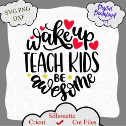 teacher svg, wake up teach kids be awesome svg, cut files for cricut, silhouette and other diy cut machines