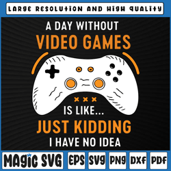 Funny Gamer A Day Without Video Games Is Like Svg Png, Controller Svg, Mardi Gras Carnival, Digital Download