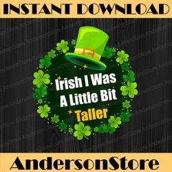 saint patrick's day ireland irish i was a little bit taller png sublimation designs